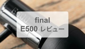 final E500 レビュー